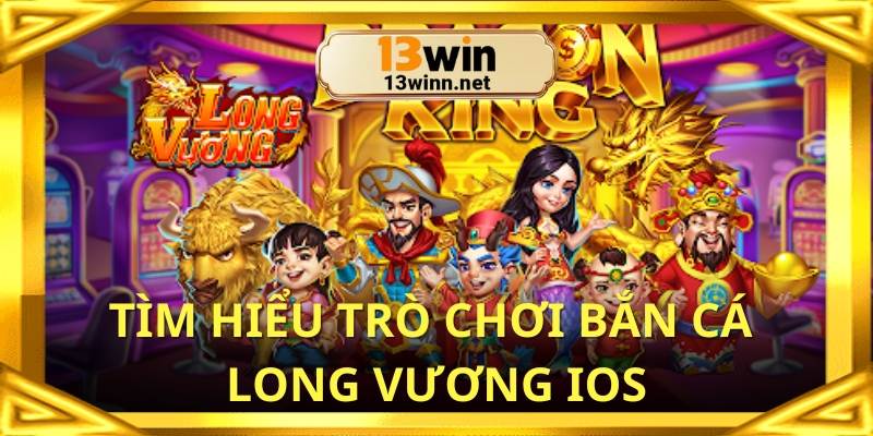 Bắn cá long vương ios được nhiều người chơi yêu thích