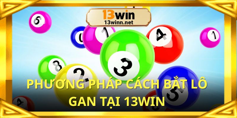 Các phương pháp bắt lô gan cực chuẩn từ nhà cái 13win