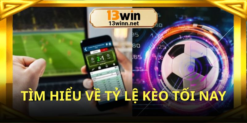 Cập nhật thông tin về tỷ lệ kèo tối nay tại trang chủ uy tín