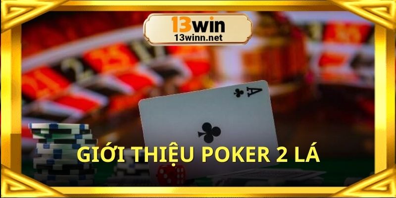 Giới thiệu về game Poker 2 lá là gì đến mọi người