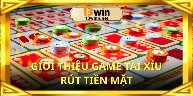 Giới thiệu về game tài xỉu rút tiền mặt đình đám
