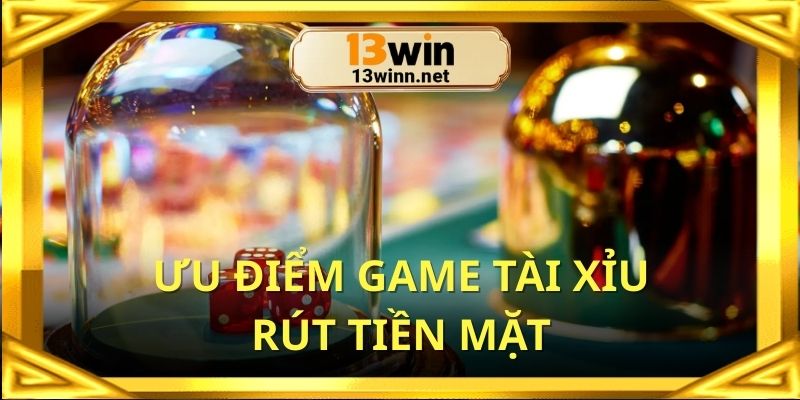 Lý giải ưu điểm tạo nên sức hút cho game tài xỉu