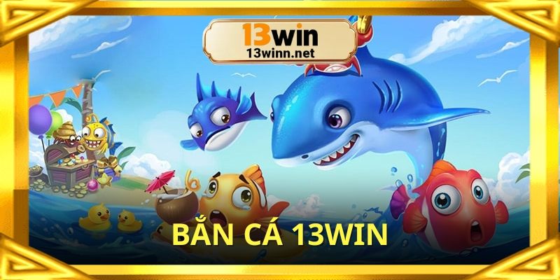 Bắn cá 13win - Săn thưởng siêu khủng 2025