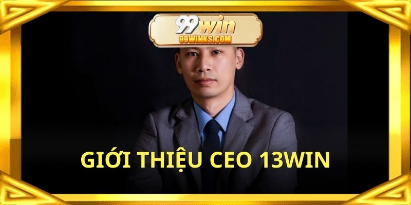 Chia sẻ thông tin cơ bản về CEO 13WIN