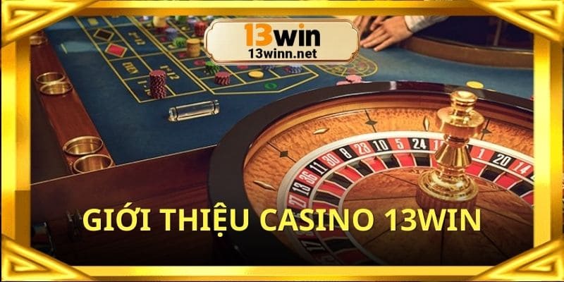 Giới thiệu thông tin cơ bản về sảnh Casino 13WIN