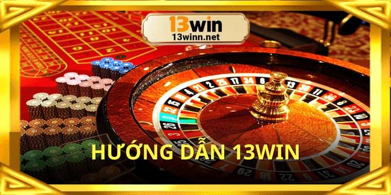 Hướng Dẫn 13win Đầy Đủ Từ Đăng Ký Đến Rút Tiền 2025