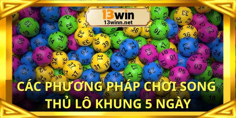 Tổng hợp phương pháp cược song thủ lô khung 5 ngày